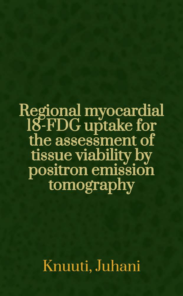 Regional myocardial 18-FDG uptake for the assessment of tissue viability by positron emission tomography : With spec. ref. to the metabolic milieu, insulin resistance a. image analysis methods : Diss.