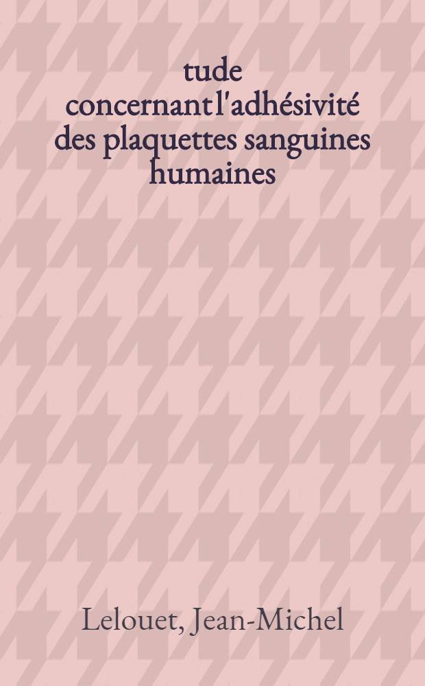 Étude concernant l'adhésivité des plaquettes sanguines humaines : Rôle du nialamide : Thèse ..