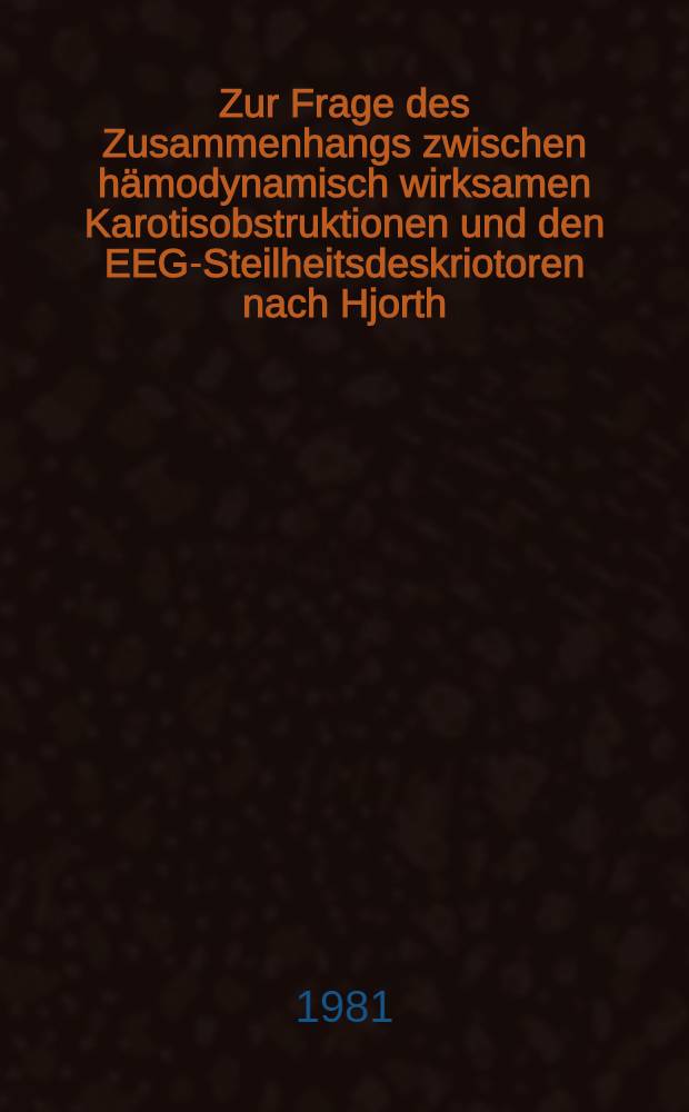 Zur Frage des Zusammenhangs zwischen hämodynamisch wirksamen Karotisobstruktionen und den EEG-Steilheitsdeskriotoren nach Hjorth : Inaug.-Diss