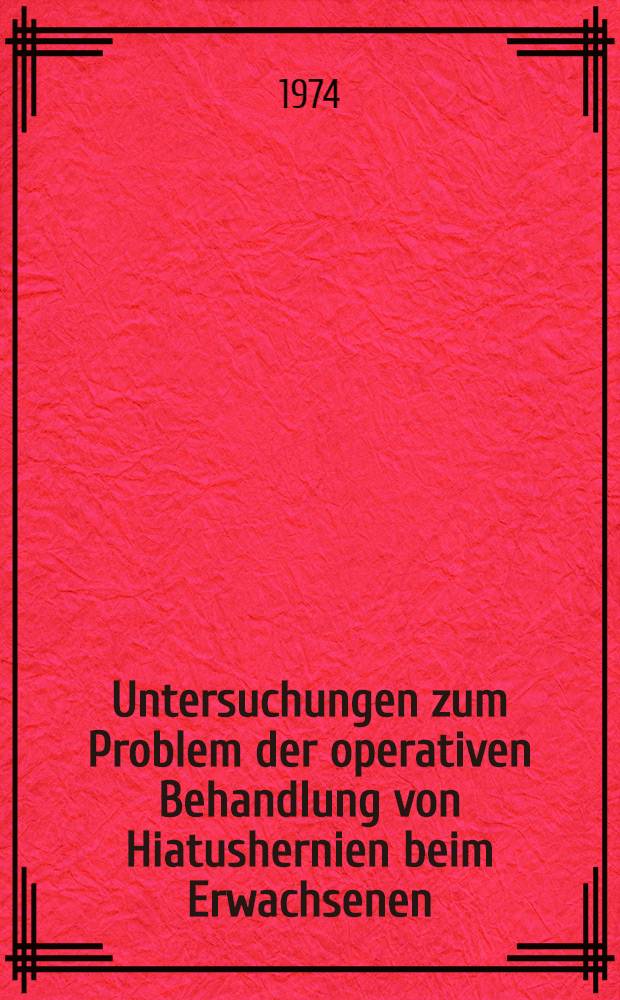 Untersuchungen zum Problem der operativen Behandlung von Hiatushernien beim Erwachsenen : Inaug.-Diss. ... der Med. Fak. der ... Univ. Gießen