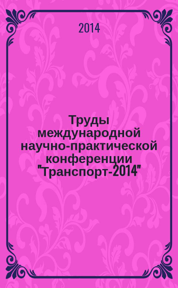 Труды международной научно-практической конференции "Транспорт-2014" : [в 4 ч.]. Ч. 4 : Технические, гуманитарные и юридические науки