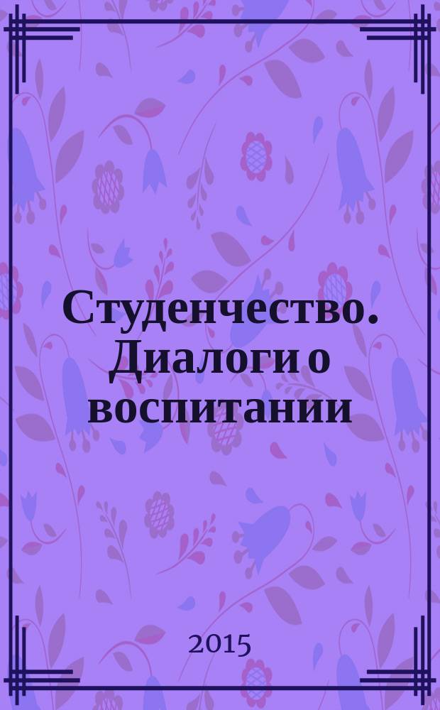 Студенчество. Диалоги о воспитании : Журн. для преподавателей и студентов. 2015, № 1 (79)