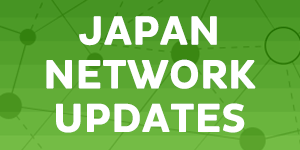 JAPAN NETWORK UPDATES