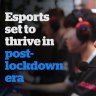 Competitive gaming is set to thrive in the post-lockdown era