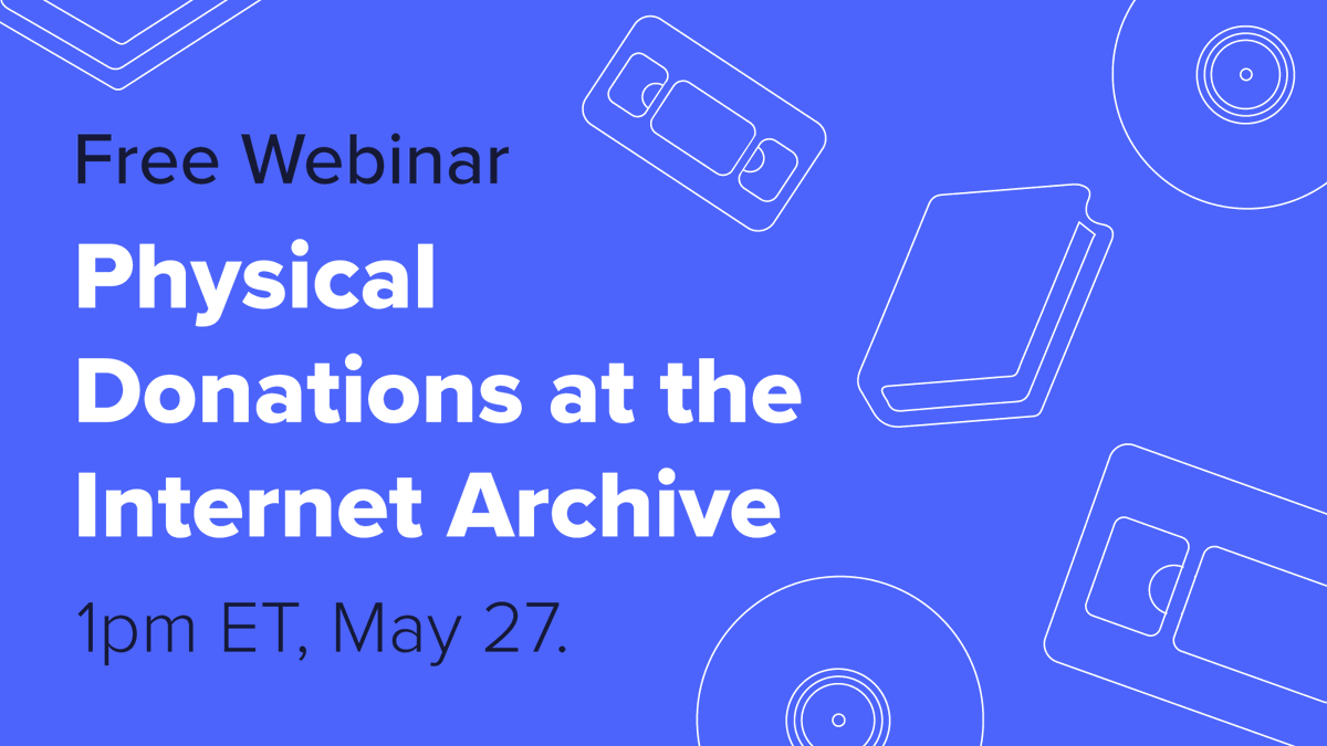 Poster for free webinar on 5/27 at 1 PM ET for "Physical Donations to the Internet Archive"