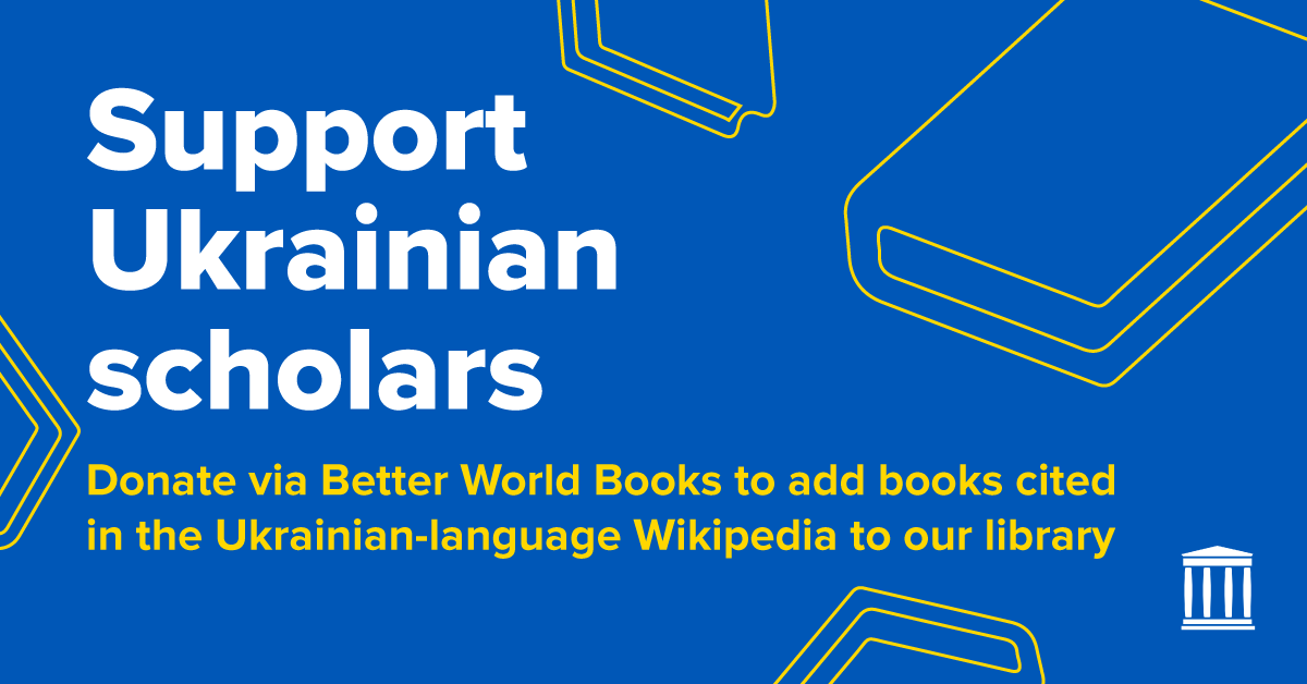 Support Ukrainian Scholars: Donate via Better World Books to add books cited in the Ukrainian-language Wikipedia to our library