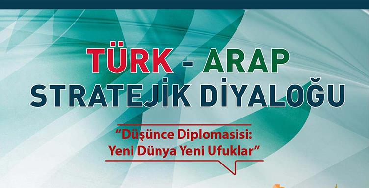 Türk - Arap Stratejik Diyaloğu | Düşünce Diplomasisi: Yeni Dünya Yeni Ufuklar