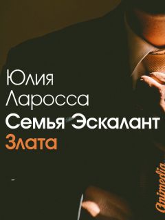 Юлия Ларосса - Семья Эскалант. Книга 1. Злата