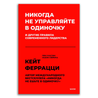 Никогда не управляйте в одиночку и другие правила современного лидерства, Феррацци Кейтл Уэйрич Ноэль купить книгу в Либроруме