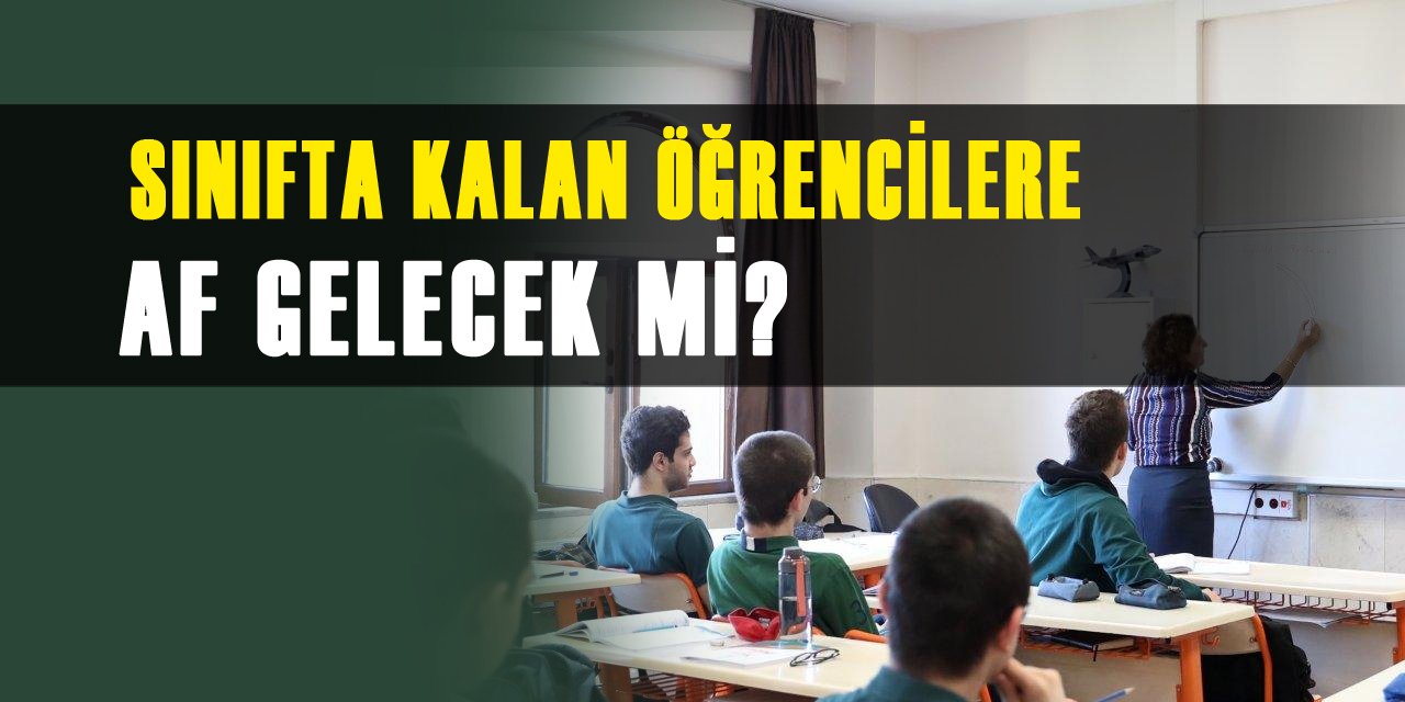 Sınıfta kalan öğrencilere af gelecek mi?