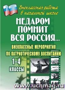 Недаром помнит вся Россия…: внеклассные мероприятия по патриотическому воспитанию. 1-4 классы