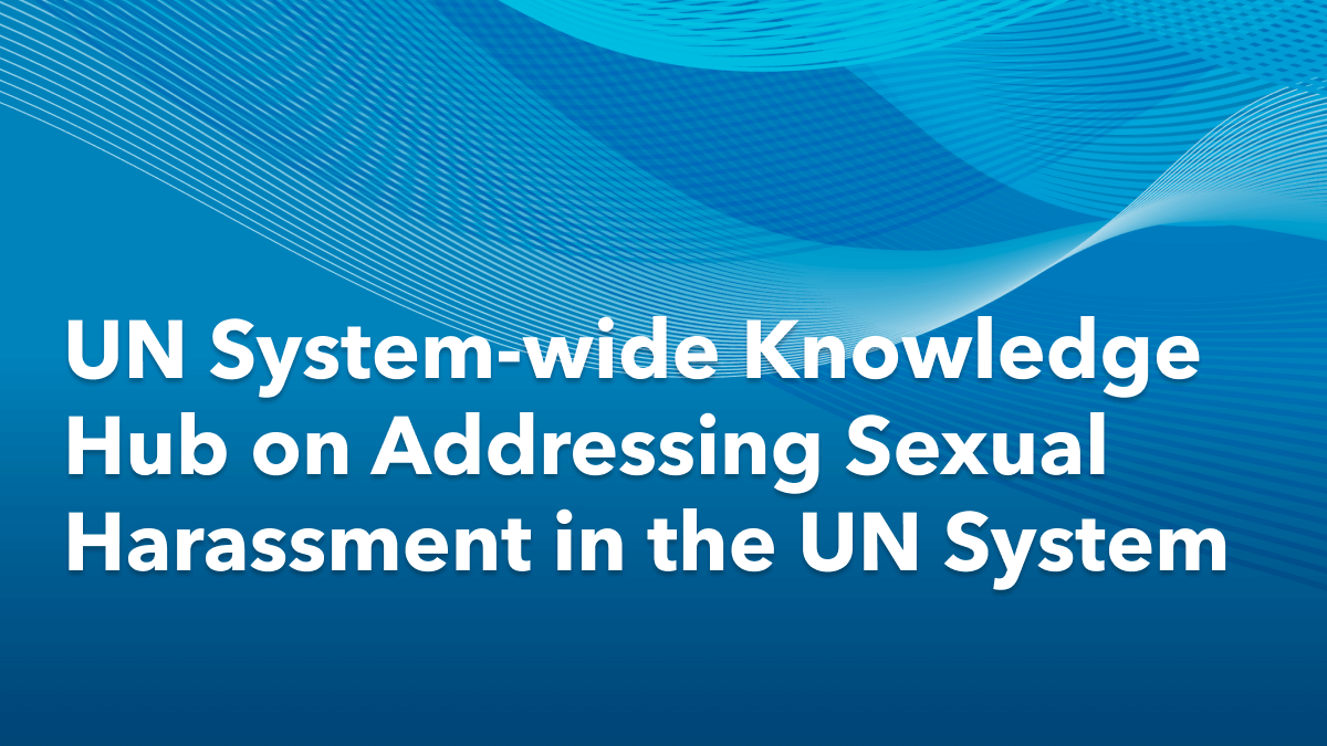 UN System-wide Knowledge Hub on Addressing Sexual Harassment in the UN System