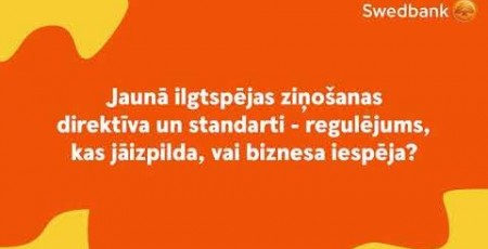 Jaunā ilgtspējas ziņosanas direktīva un standarti - regulējums, kas jāizpilda, vai biznesa iespēja?