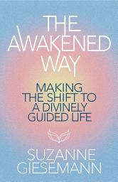 Icon image The Awakened Way: Making the Shift to a Divinely Guided Life