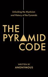 Icon image The Pyramid Code- Unlocking the Mysticism and History of the Pyramids