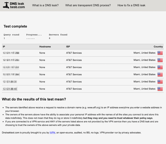 If your VPN has a DNS leak, you'll see your general location listed on a DNS leak test site. If it's not leaking, you should see the VPN server's location instead.