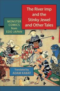 Adam Kabat, "The River Imp and the Stinky Jewel and Other Tales: Monster Comics from Edo Japan" (Columbia UP, 2023)