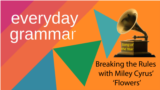 Everyday Grammar: Breaking the Ruke With Miley Cyrus' 'Flowers'