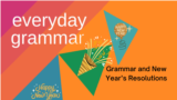 Everyday Grammar: Grammar and New Year’s Resolutions 