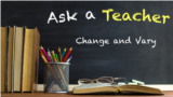 Ask a Teacher: Change and Vary