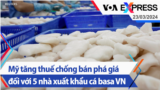 Mỹ tăng thuế chống bán phá giá đối với 5 nhà xuất khẩu cá basa Việt Nam | Truyền hình VOA 23/3/24