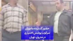 حضور گسترده ماموران سرکوب پوشش اختیاری در متروی تهران 