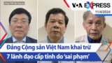 Đảng Cộng sản Việt Nam khai trừ 7 lãnh đạo cấp tỉnh do ‘sai phạm’| Truyền hình VOA 11/4/24