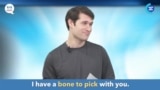 ຮຽນພາສາອັງກິດ ໃນນຶ່ງນາທີ: “Bone to pick” ແປວ່າ “ມີເລື້ອງຄາໃຈ” 