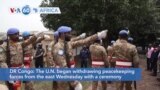 VOA60 Africa - UN begins withdrawing peacekeeping forces from eastern DR Congo