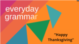 Everyday Grammar: "Happy Thanksgiving" 