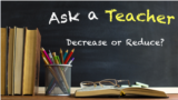 Ask a Teacher: Decrease or Reduce? 