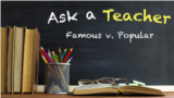 Ask a Teacher: Famous v. Popular