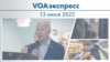 VOAэкспресс 13 июня 2022