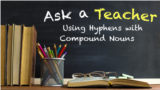  Ask a Teacher: Using Hyphens with Compound Nouns 