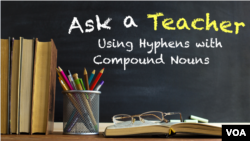  Ask a Teacher: Using Hyphens with Compound Nouns 