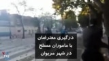 ویدیو ارسالی شما - درگیری معترضان با ماموران در شهر مریوان