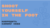 «Английский за минуту»: Shoot Yourself in the Foot – навредить самому себе