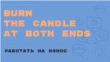 «Английский за минуту»: Burn the Candle at Both Ends – работать на износ