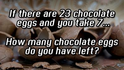 Chocolate eggs: If there are 23 chocolate eggs, and you take 7... how many chocolate eggs do you have?