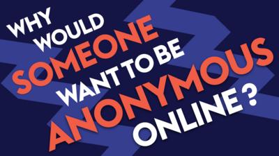Why would someone want to be anonymous online?