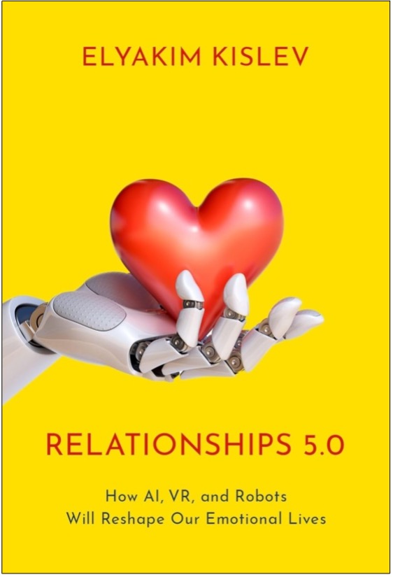 Elyakim Kislev, Relationships 5.0: How AI, VR, and Robots Will Reshape Our Emotional Lives