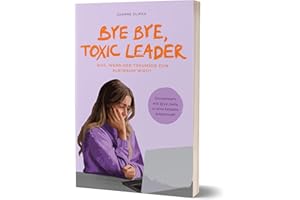 Bye Bye, Toxic Leader: Was, wenn der Traumjob zum Albtraum wird? von Joanne Glinka