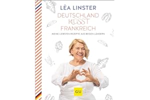 Deutschland küsst Frankreich: Meine liebsten Rezepte aus beiden Ländern: Sterneköchin Leá Linster präsentiert ihre Rezept-Hig