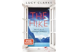 The Hike: Nicht alle kommen zurück | Der neue Roman der SPIEGEL-Bestsellerautorin: »Lucy Clarke ist die Königin des Destinati