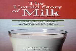 The Untold Story of Milk, Revised and Updated: The History, Politics and Science of Nature's Perfect Food: Raw Milk from Past