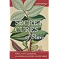 Secret Cures of Slaves: People, Plants, and Medicine in the Eighteenth-Century Atlantic World