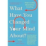 What Have You Changed Your Mind About?: Today's Leading Minds Rethink Everything (Edge Question Series)