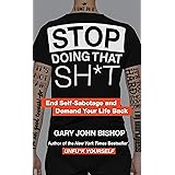 Stop Doing That Sh*t: End Self-Sabotage and Demand Your Life Back (Unfu*k Yourself series)