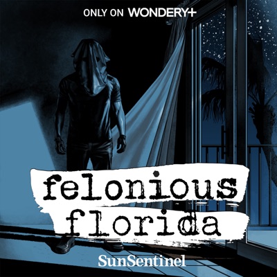 Felonious Florida:Wondery | Sun Sentinel