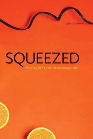 Squeezed: What You Don&#39;t Know About Orange Juice (Yale Agrarian Studies Series)